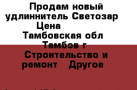 Продам новый удлиннитель Светозар › Цена ­ 1 800 - Тамбовская обл., Тамбов г. Строительство и ремонт » Другое   